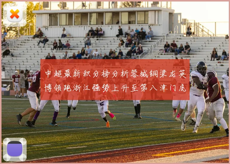 中超最新积分榜分析蓉城铜梁龙英博领跑浙江强势上升至第八津门虎仍然垫底